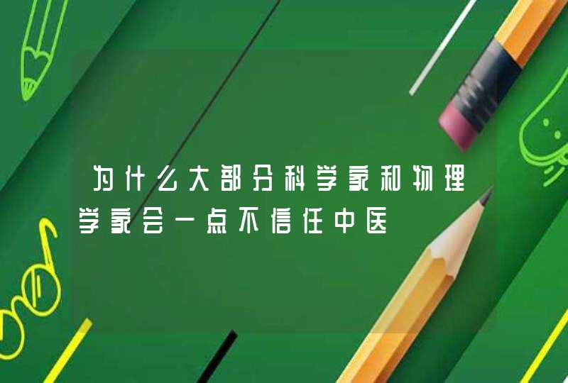 为什么大部分科学家和物理学家会一点不信任中医,第1张