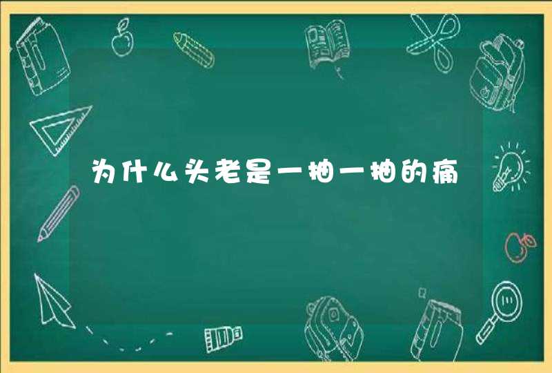 为什么头老是一抽一抽的痛,第1张