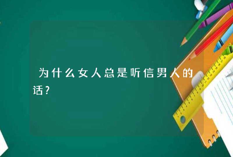 为什么女人总是听信男人的话?,第1张