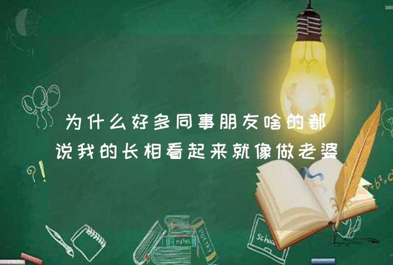 为什么好多同事朋友啥的都说我的长相看起来就像做老婆的，说我长得很安全吗?啥意思啊都是！还有的说我看,第1张