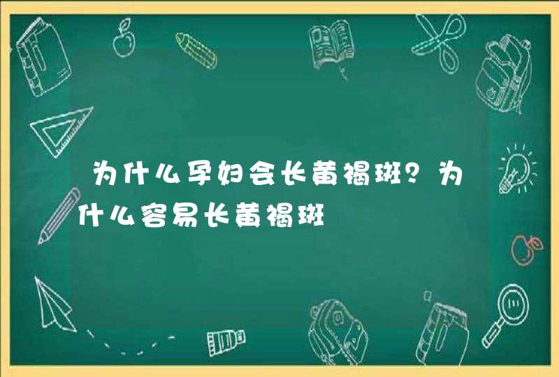 为什么孕妇会长黄褐斑？为什么容易长黄褐斑,第1张