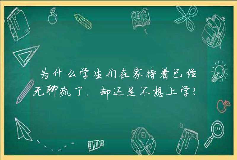 为什么学生们在家待着已经无聊疯了，却还是不想上学？,第1张