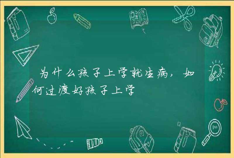 为什么孩子上学就生病,如何过渡好孩子上学,第1张