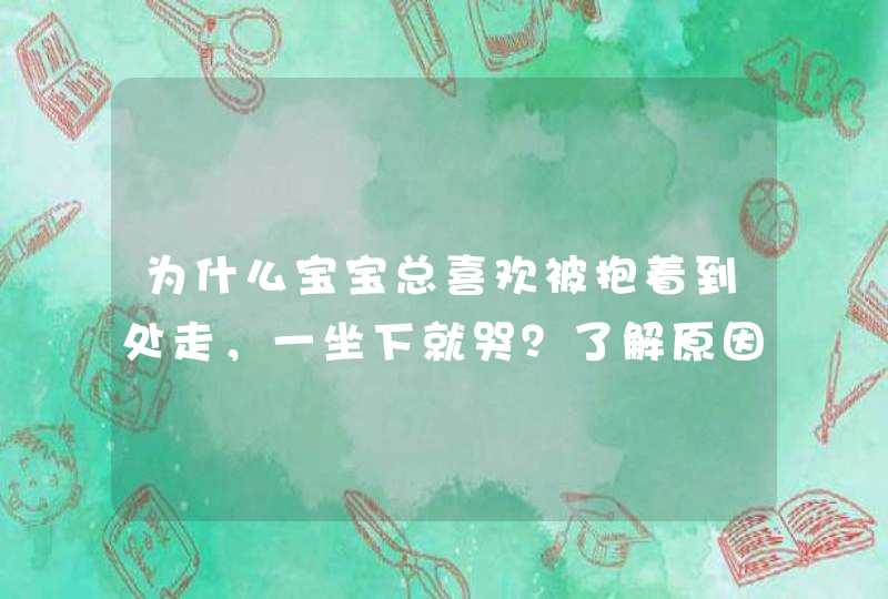 为什么宝宝总喜欢被抱着到处走，一坐下就哭？了解原因后别嫌烦,第1张