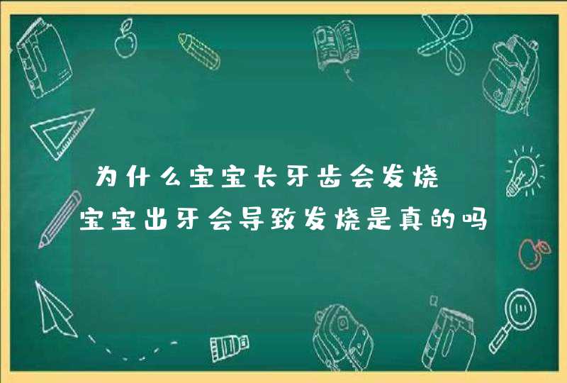 为什么宝宝长牙齿会发烧 宝宝出牙会导致发烧是真的吗,第1张