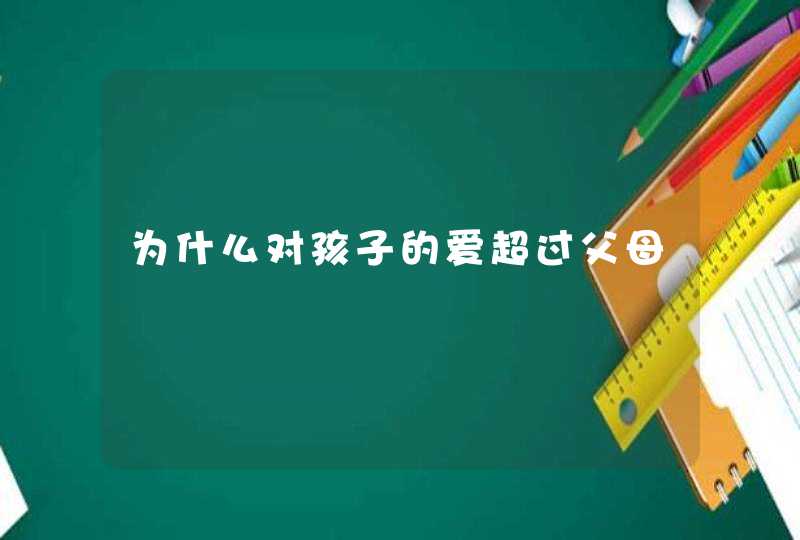 为什么对孩子的爱超过父母,第1张