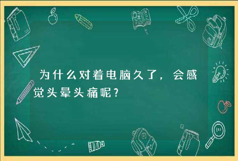 为什么对着电脑久了，会感觉头晕头痛呢？,第1张