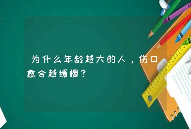 为什么年龄越大的人，伤口愈合越缓慢？,第1张