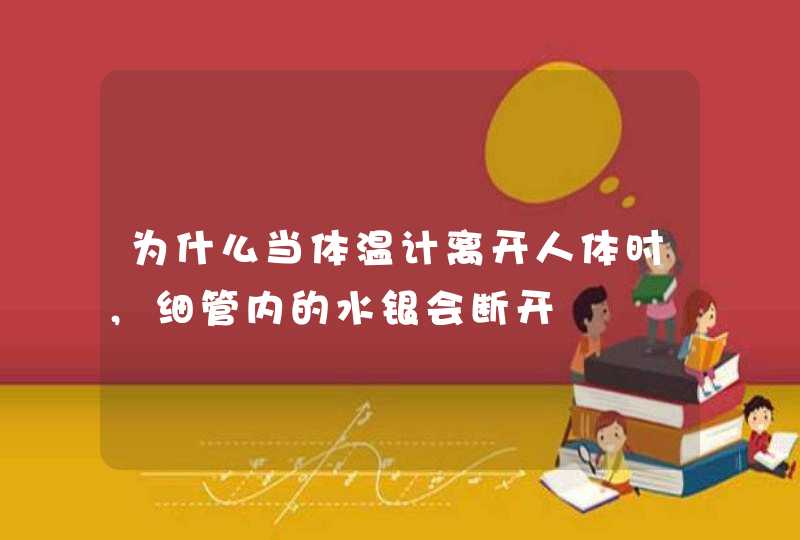 为什么当体温计离开人体时,细管内的水银会断开,第1张