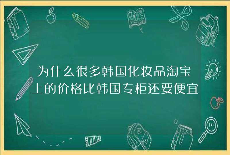 为什么很多韩国化妆品淘宝上的价格比韩国专柜还要便宜,第1张