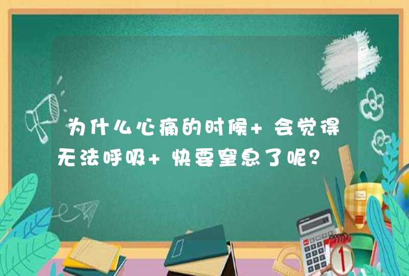 为什么心痛的时候 会觉得无法呼吸 快要窒息了呢？,第1张