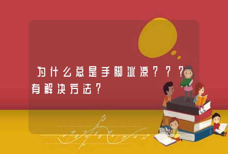 为什么总是手脚冰凉？？？有解决方法？,第1张