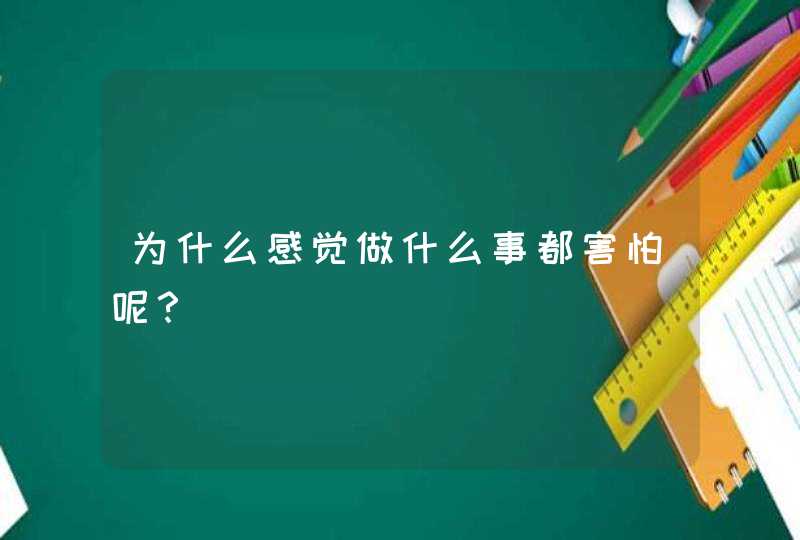 为什么感觉做什么事都害怕呢？,第1张