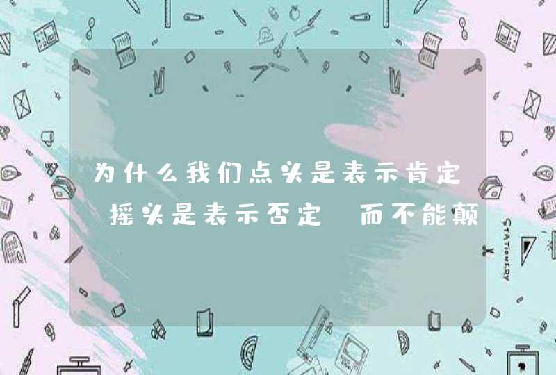 为什么我们点头是表示肯定，摇头是表示否定，而不能颠倒过来呢？,第1张