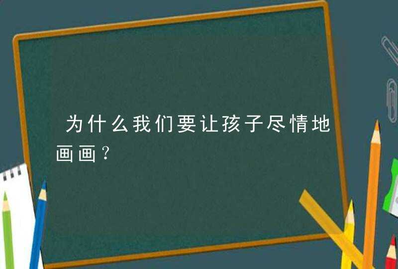 为什么我们要让孩子尽情地画画？,第1张