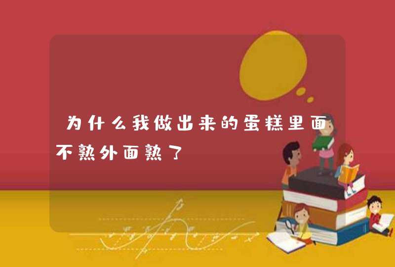 为什么我做出来的蛋糕里面不熟外面熟了？,第1张