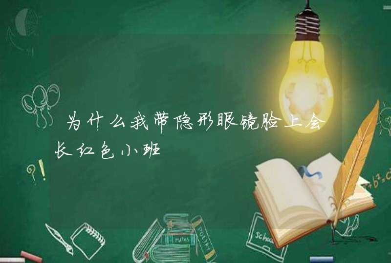 为什么我带隐形眼镜脸上会长红色小班,第1张