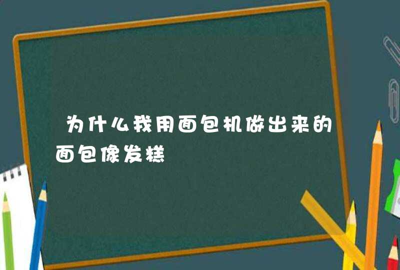 为什么我用面包机做出来的面包像发糕,第1张