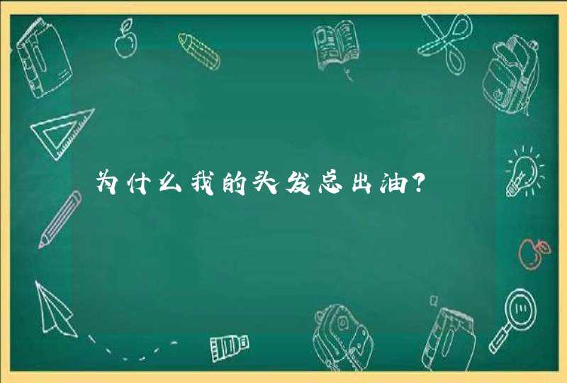 为什么我的头发总出油？,第1张