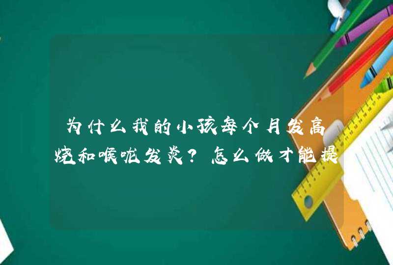 为什么我的小孩每个月发高烧和喉咙发炎？怎么做才能提高免疫力？,第1张