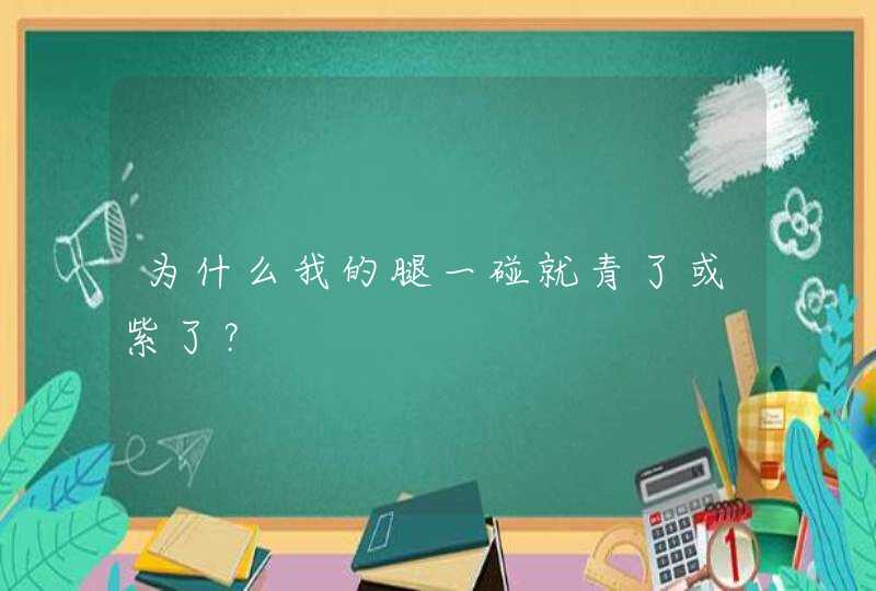 为什么我的腿一碰就青了或紫了？,第1张