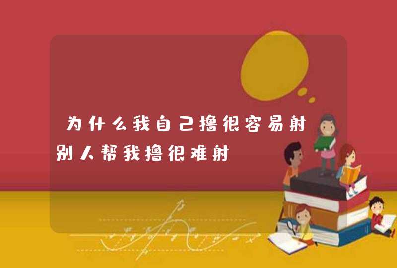 为什么我自己撸很容易射，别人帮我撸很难射？,第1张