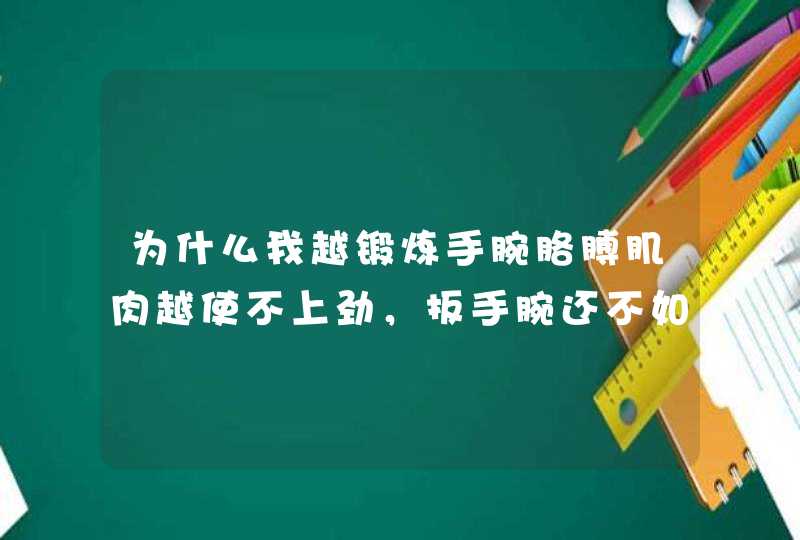 为什么我越锻炼手腕胳膊肌肉越使不上劲，扳手腕还不如以前。,第1张