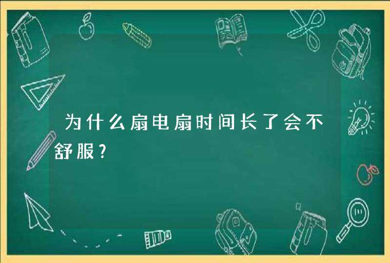 为什么扇电扇时间长了会不舒服？,第1张