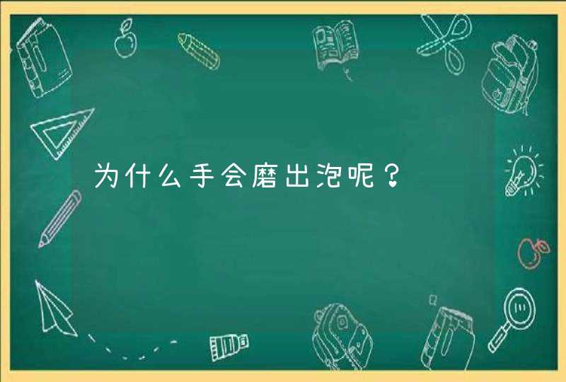 为什么手会磨出泡呢？,第1张