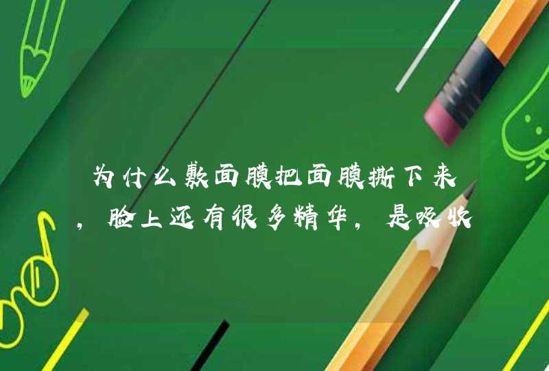 为什么敷面膜把面膜撕下来，脸上还有很多精华，是吸收不了吗,第1张