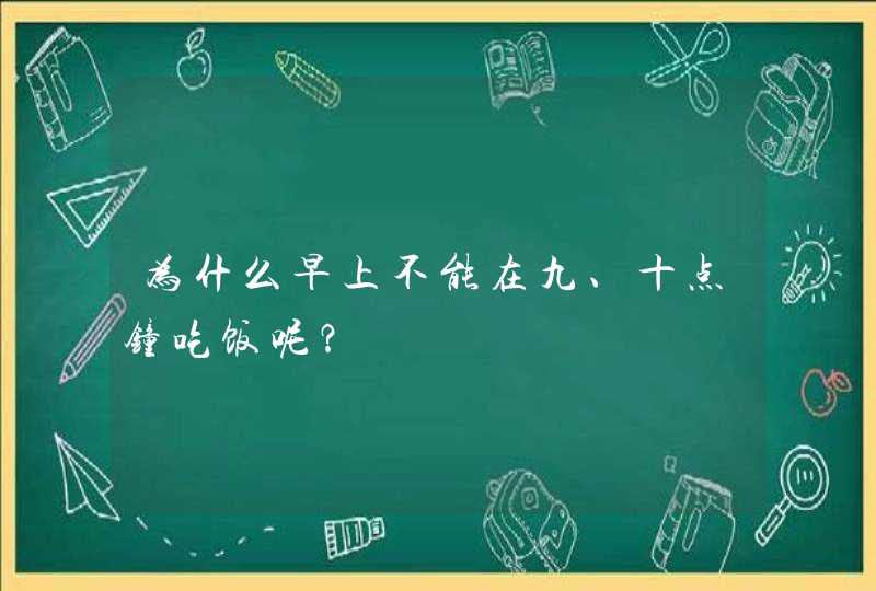 为什么早上不能在九、十点钟吃饭呢？,第1张