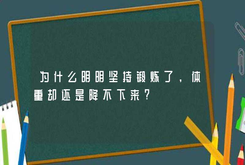 为什么明明坚持锻炼了，体重却还是降不下来?,第1张