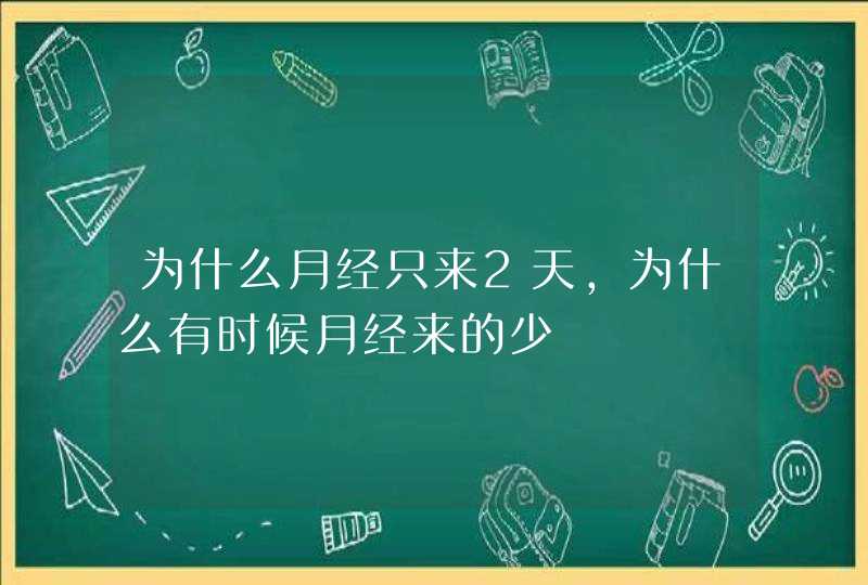 为什么月经只来2天,为什么有时候月经来的少,第1张