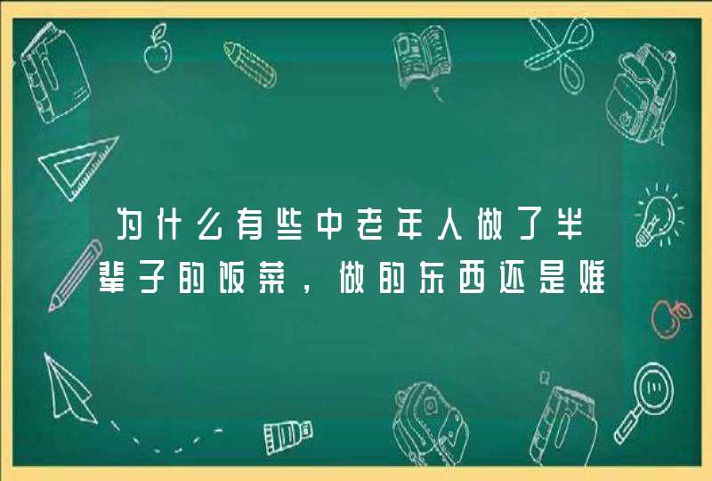 为什么有些中老年人做了半辈子的饭菜，做的东西还是难吃？,第1张