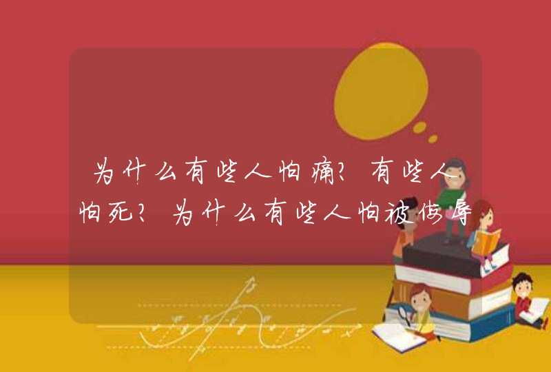 为什么有些人怕痛？有些人怕死？为什么有些人怕被侮辱？,第1张