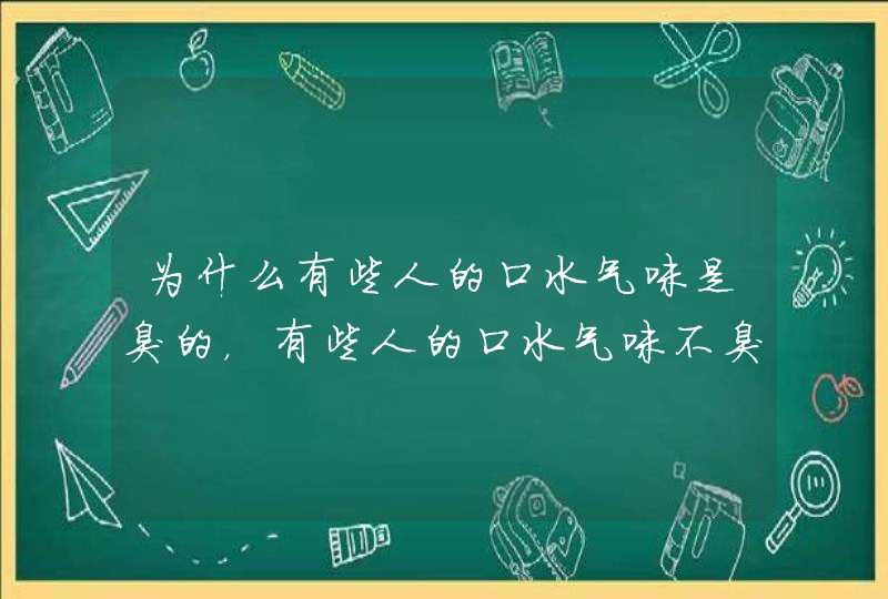 为什么有些人的口水气味是臭的，有些人的口水气味不臭？,第1张