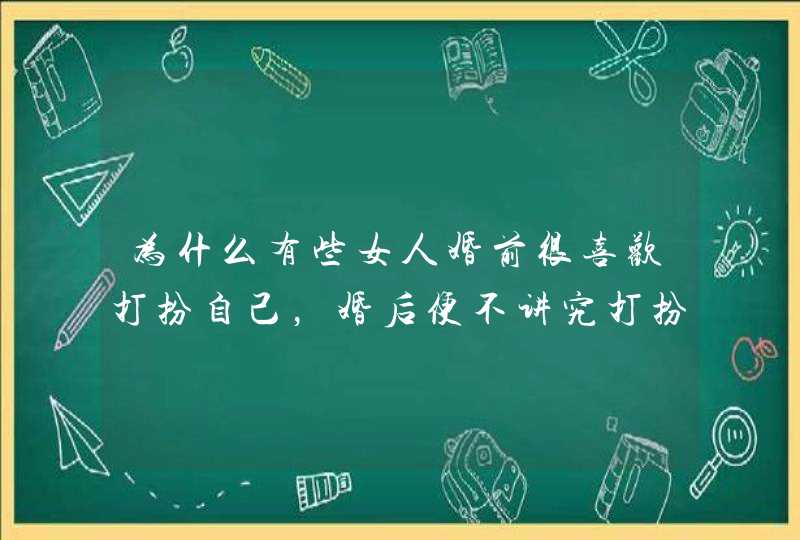 为什么有些女人婚前很喜欢打扮自己，婚后便不讲究打扮了？,第1张