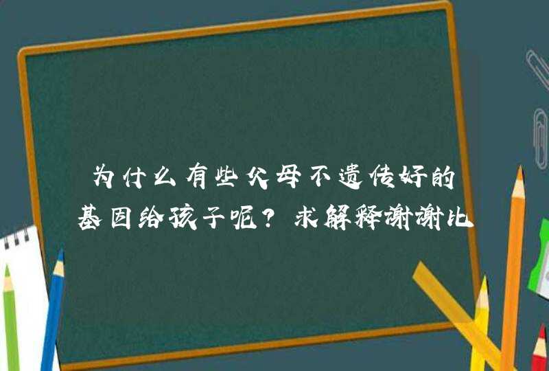 为什么有些父母不遗传好的基因给孩子呢？求解释谢谢比如感觉爸妈脸也不大我感觉我脸好大而且黑妈妈不黑,第1张