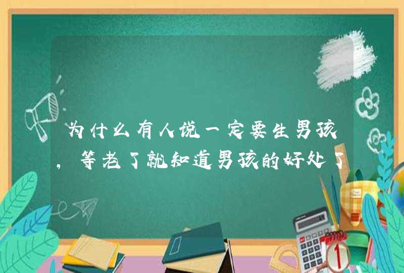 为什么有人说一定要生男孩，等老了就知道男孩的好处了？,第1张