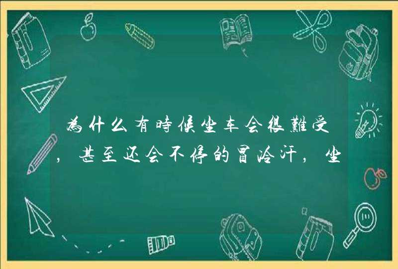 为什么有时候坐车会很难受，甚至还会不停的冒冷汗，坐公交车也会，有时候就是会感觉胃难受，难受到想吐。,第1张