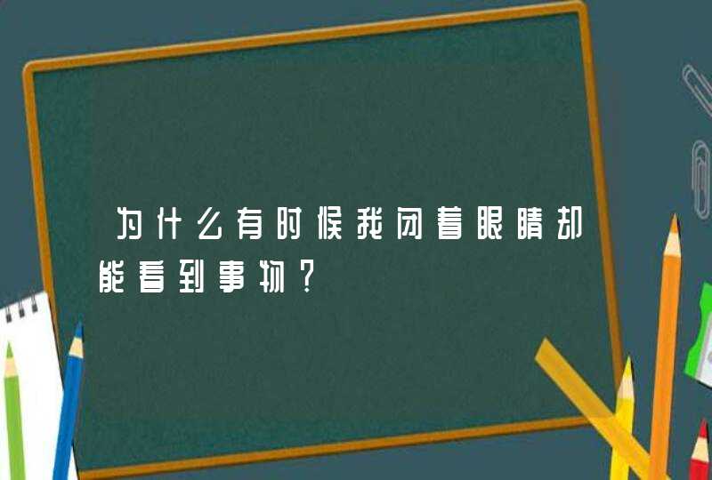 为什么有时候我闭着眼睛却能看到事物？,第1张