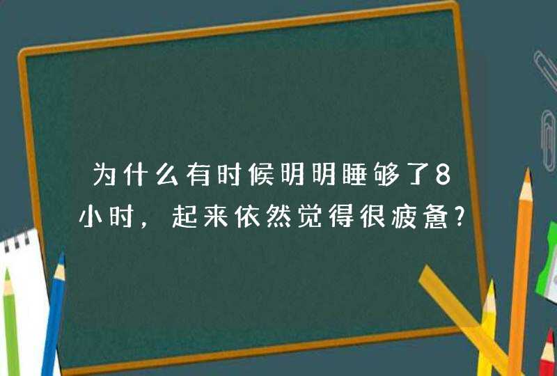 为什么有时候明明睡够了8小时，起来依然觉得很疲惫？,第1张