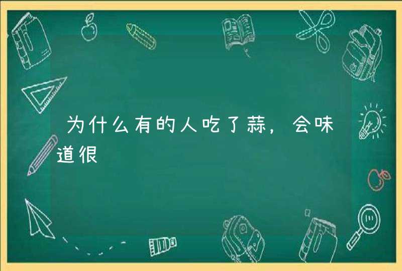 为什么有的人吃了蒜，会味道很难闻,第1张