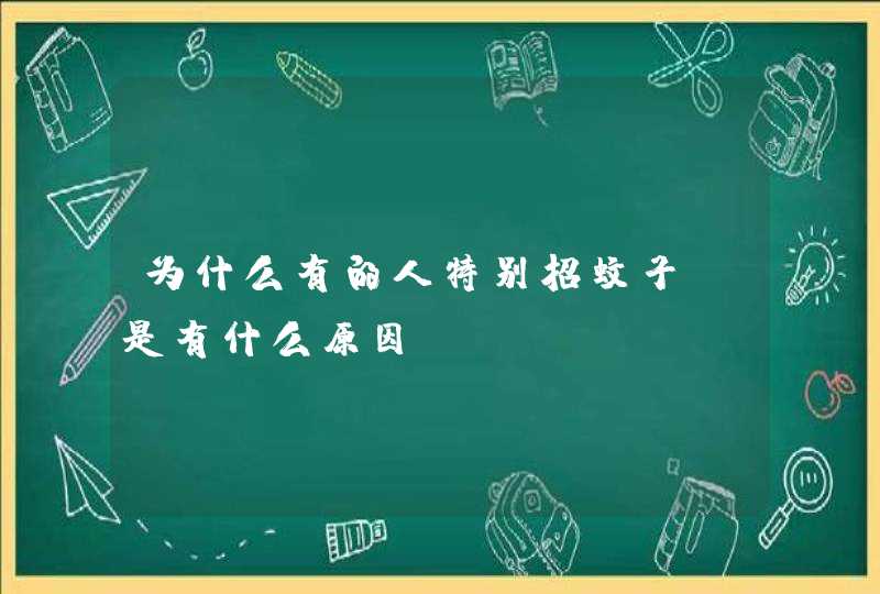 为什么有的人特别招蚊子，是有什么原因？,第1张