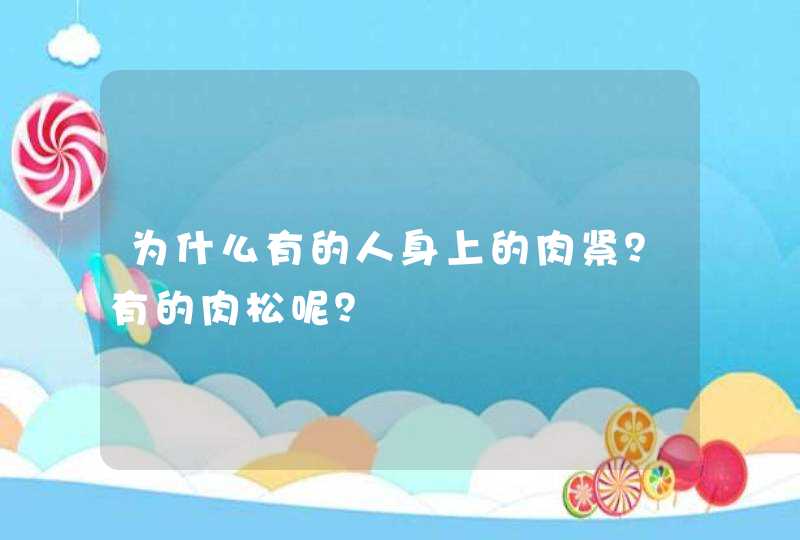 为什么有的人身上的肉紧？有的肉松呢？,第1张