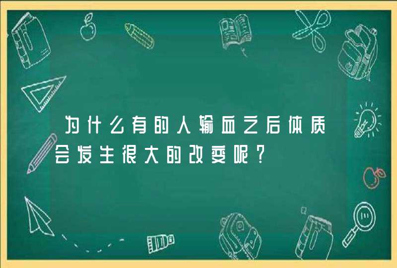 为什么有的人输血之后体质会发生很大的改变呢？,第1张