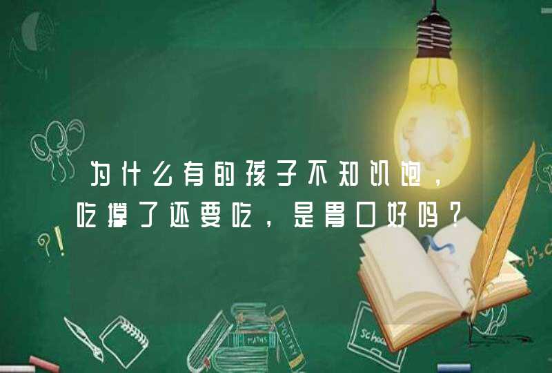 为什么有的孩子不知饥饱，吃撑了还要吃，是胃口好吗？,第1张