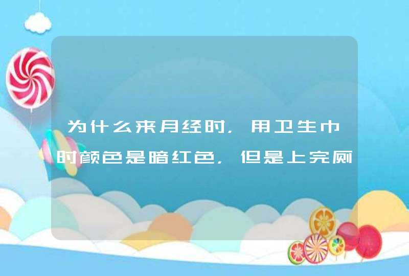 为什么来月经时，用卫生巾时颜色是暗红色，但是上完厕所，用卫生纸擦一下，颜色要比卫生巾上的颜色浅呢？,第1张