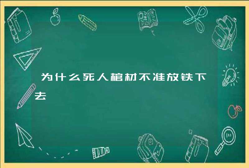 为什么死人棺材不准放铁下去,第1张