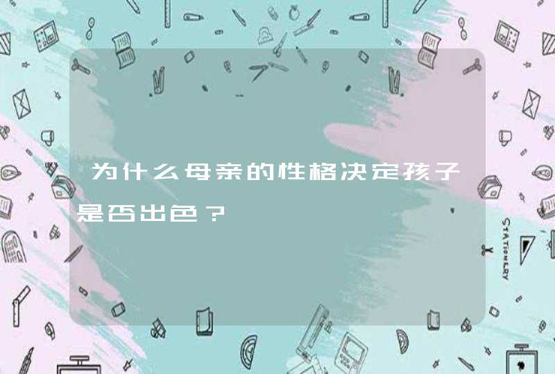 为什么母亲的性格决定孩子是否出色？,第1张